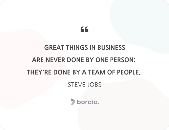 Great things in business are never done by one person; they're done by a team of people.  Steve Jobs