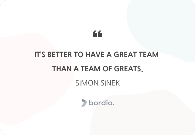 It’s better to have a great team than a team of greats.Simon Sinek