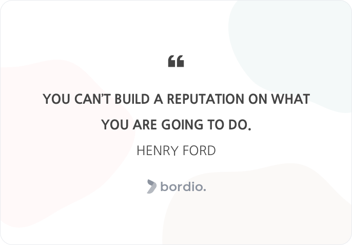 You can’t build a reputation on what you are going to do. Henry Ford