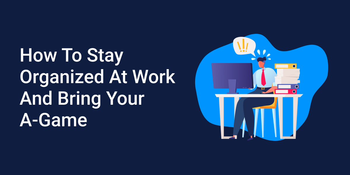 How To Stay Organized At Work: 17 Tips - Bordio